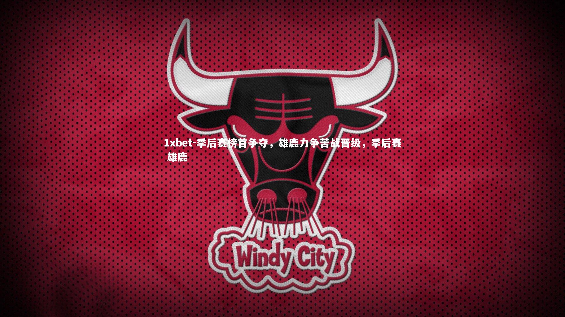 季后赛榜首争夺,雄鹿力争苦战晋级,季后赛 雄鹿