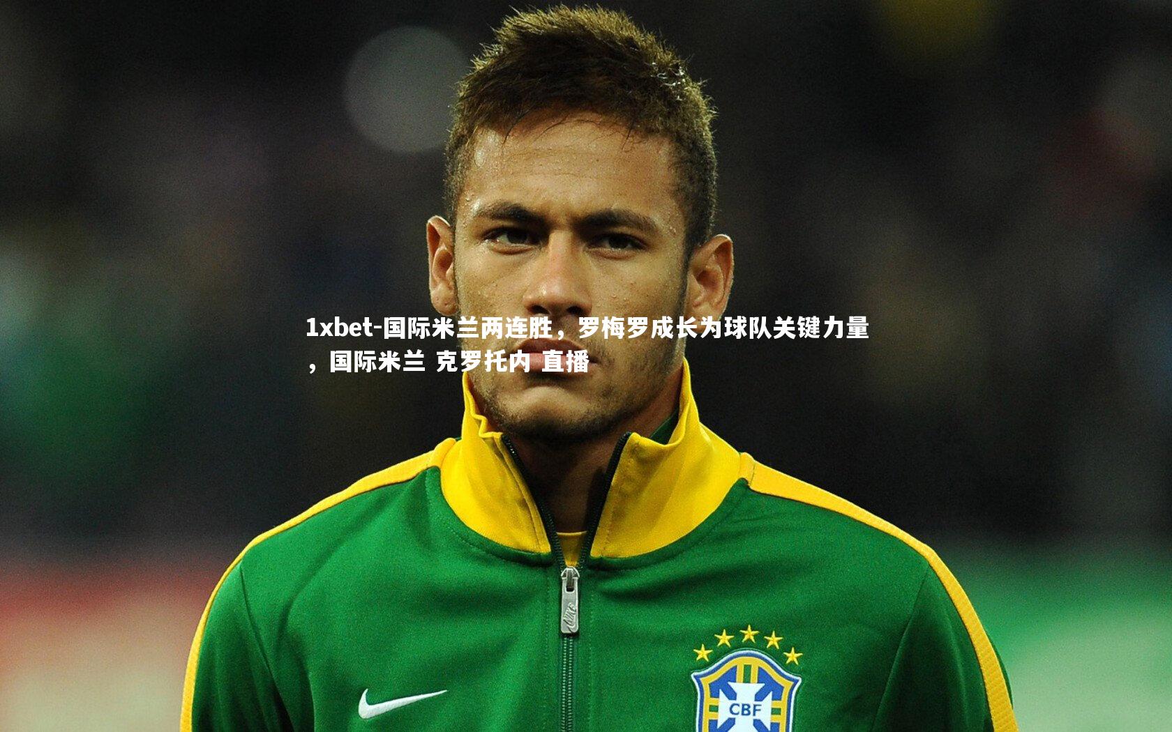 国际米兰两连胜，罗梅罗成长为球队关键力量，国际米兰 克罗托内 直播