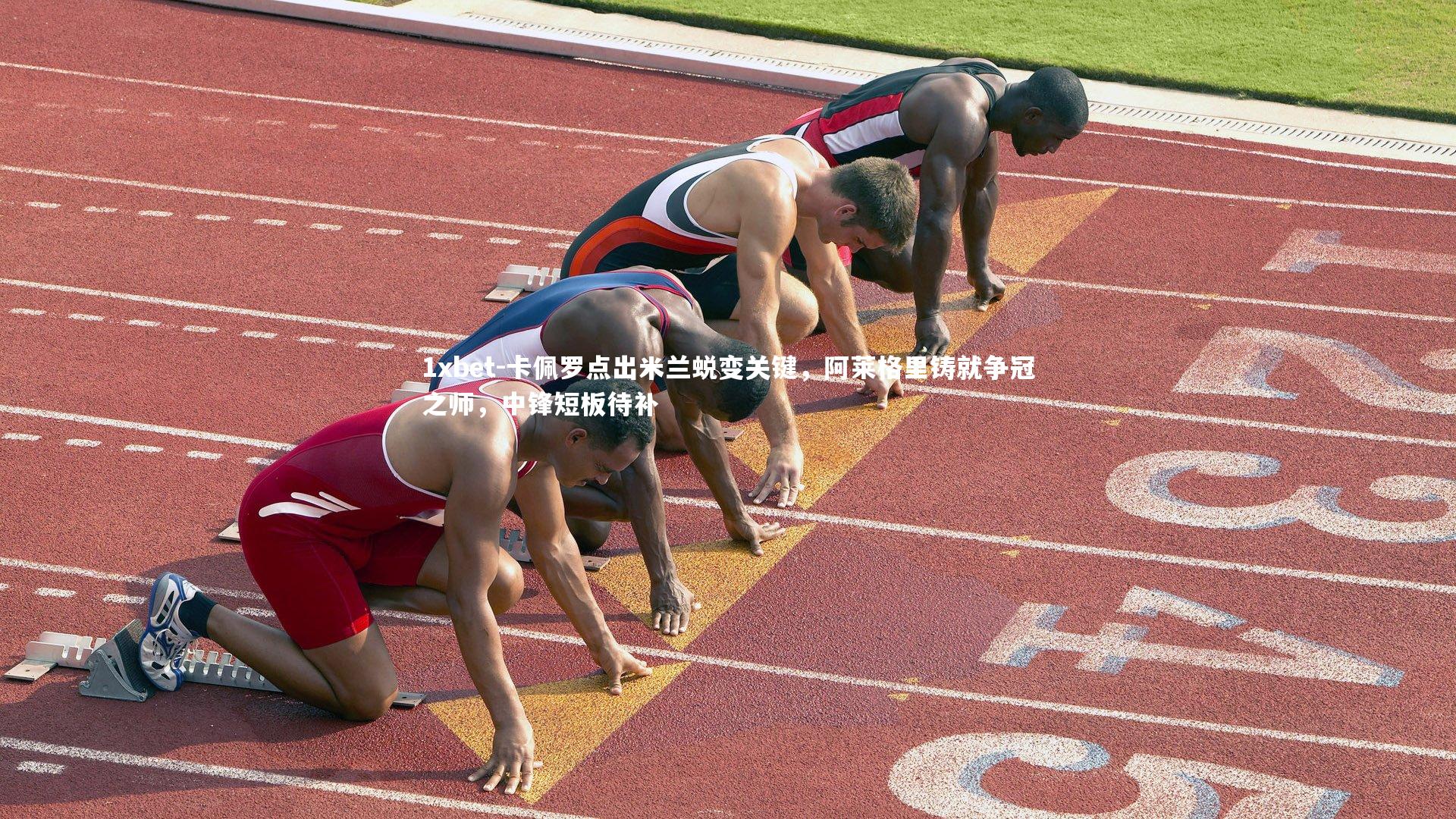 卡佩罗点出米兰蜕变关键，阿莱格里铸就争冠之师，中锋短板待补